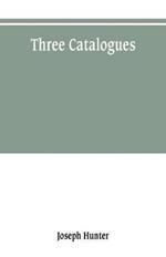 Three catalogues: describing the contents of the Red Book of the Exchequer, of the Dodsworth manuscripts in the Bodleian Library, and of the manuscripts in the library of the honourable society of Lincoln's Inn