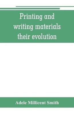Printing and writing materials: their evolution - Adele Millicent Smith - cover