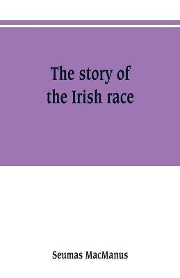 The story of the Irish race: a popular history of Ireland - Seumas MacManus - cover