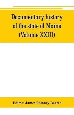 Documentary history of the state of Maine (Volume XXIII) Containing the Baxter Manuscripts - cover