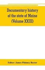 Documentary history of the state of Maine (Volume XXIII) Containing the Baxter Manuscripts