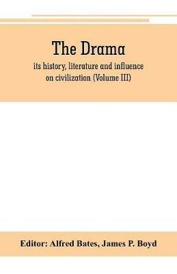 The Drama; its history, literature and influence on civilization (Volume III) - cover