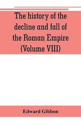 The history of the decline and fall of the Roman Empire (Volume VIII) - Edward Gibbon - cover