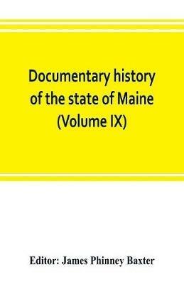 Documentary history of the state of Maine (Volume IX) Containing the Baxter Manuscripts - cover