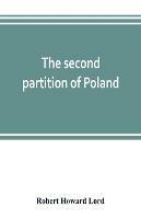 The second partition of Poland; a study in diplomatic history - Robert Howard Lord - cover