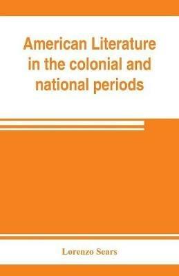 American literature in the colonial and national periods - Lorenzo Sears - cover