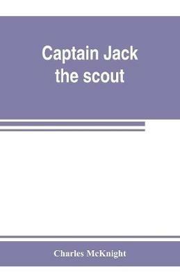 Captain Jack, the scout; or, The Indian wars about Old Fort Duquesne; An historical novel - Charles McKnight - cover