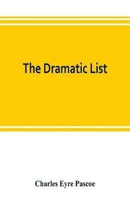 The dramatic list; a record of the principal performances of living actors and actresses of the British stage - Charles Eyre Pascoe - cover