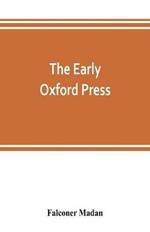 The early Oxford press: a bibliography of printing and publishing at Oxford, '1468'-1640, with notes, appendixes and illustrations