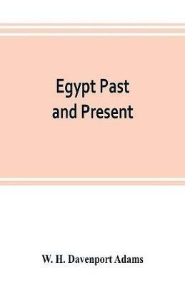 Egypt past and present: described and illustrated: with a narrative of its occupation by the British, and of recent events in the Soudan - W H Davenport Adams - cover