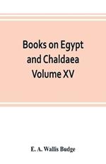 Books on Egypt and Chaldaea Volume XV. Of the Series: A History of Egypt from the End of the Neolithic period to the Death of Cleopatra VII. B.C. 30 Volume VII.; Egypt under the Saites, Persians, and Ptolemies