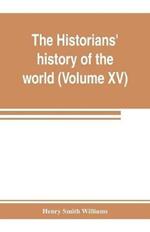 The historians' history of the world; a comprehensive narrative of the rise and development of nations as recorded by over two thousand of the great writers of all ages (Volume XV) Germanic Empire (concluded)