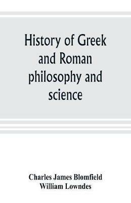 History of Greek and Roman philosophy and science - Charles James Blomfield,William Lowndes - cover