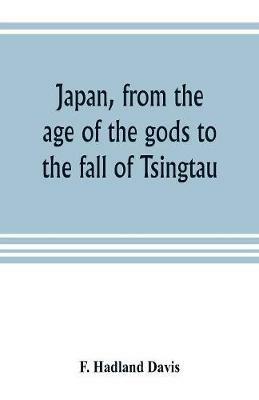 Japan, from the age of the gods to the fall of Tsingtau - F Hadland Davis - cover