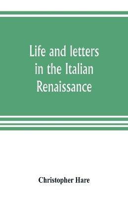 Life and letters in the Italian Renaissance - Christopher Hare - cover