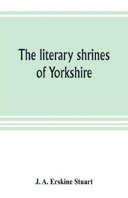 The literary shrines of Yorkshire - J A Erskine Stuart - cover