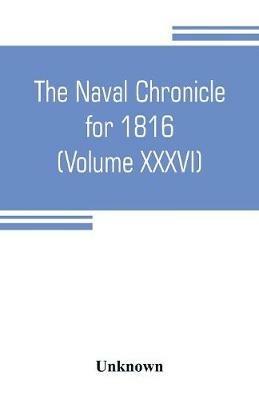 The Naval chronicle for 1816 (Volume XXXVI): containing a general and biographical history of the royal navy of the United kingdom with a variety of original papers on nautical subjects - cover