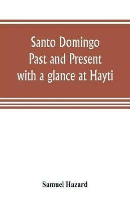 Santo Domingo: past and present, with a glance at Hayti - Samuel Hazard - cover