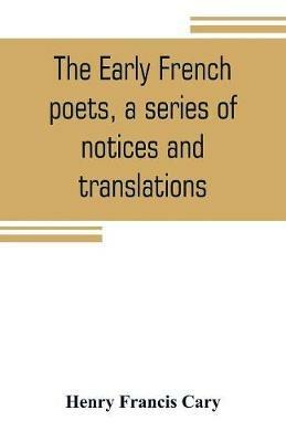 The early French poets, a series of notices and translations - Henry Francis Cary - cover