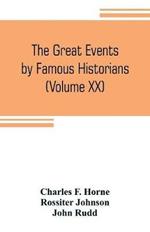 The great events by famous historians (Volume XX): a comprehensive and readable account of the world's history, emphasizing the more important events, and presenting these as complete narratives in the master-words of the most eminent historians