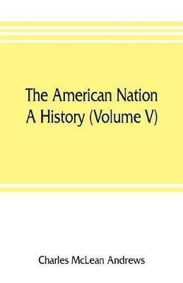 The American nation: a history (Volume V) Colonial Self-Government 1652-1689 - Charles McLean Andrews - cover