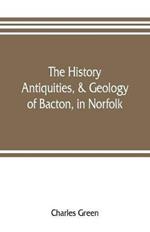 The history, antiquities, & geology, of Bacton, in Norfolk