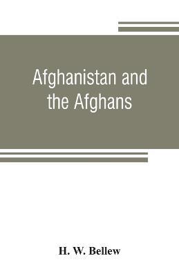 Afghanistan and the Afghans: being a brief review of the history of the country, and account of its people, with a special reference to the present crisis and war with the Amir Sher Ali Khan - H W Bellew - cover