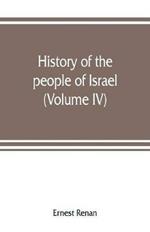 History of the people of Israel: from th rule of the Persians to that of the Greeks (Volume IV)