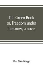 The green book; or, Freedom under the snow, a novel