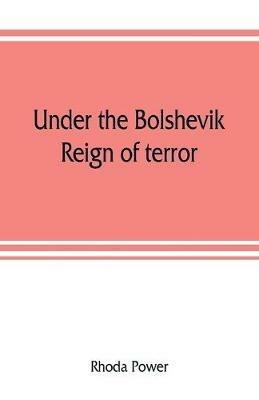 Under the Bolshevik reign of terror - Rhoda Power - cover