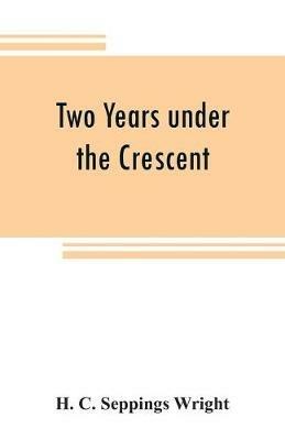 Two years under the Crescent - H C Seppings Wright - cover