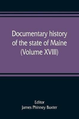 Documentary history of the state of Maine (Volume XVIII) Containing The Baxter Manuscripts - cover