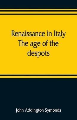 Renaissance in Italy: the age of the despots - John Addington Symonds - cover