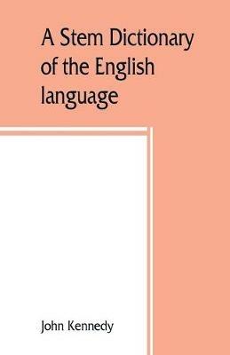 A stem dictionary of the English language: for use in elementary schools - John Kennedy - cover