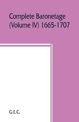 Complete baronetage (Volume IV) 1665-1707 - G E C - cover