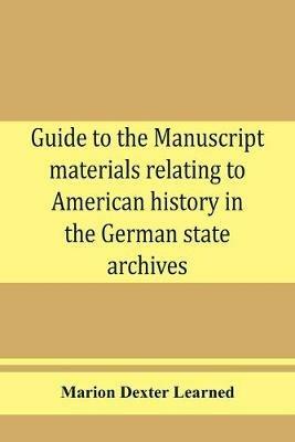 Guide to the manuscript materials relating to American history in the German state archives - Marion Dexter Learned - cover