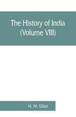 The history of India: as told by its own historians. The Muhammadan period (Volume VIII)