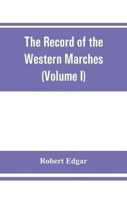 The Record of the Western Marches. Published under the auspices of the Dumfriesshire and Golloway Natural History and Antiquarian Society (Volume I) An introduction to the history of Dumfries - Robert Edgar - cover