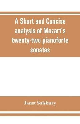 A Short and concise analysis of Mozart's twenty-two pianoforte sonatas, with a description of some of the various forms - Janet Salsbury - cover