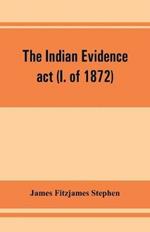 The Indian evidence act (I. of 1872): With an Introduction on the Principles of Judicial Evidence