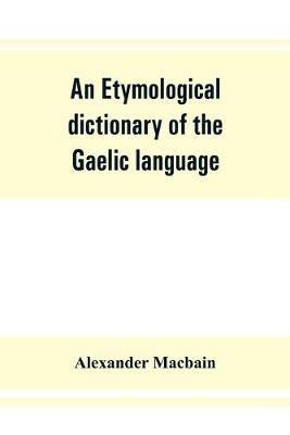 An etymological dictionary of the Gaelic language - Alexander Macbain - cover