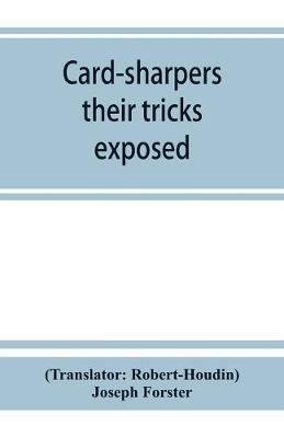 Card-sharpers, their tricks exposed, or, The art of always winning - Joseph Forster - cover