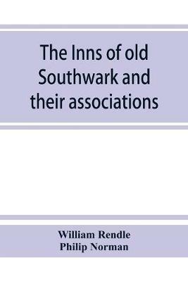 The inns of old Southwark and their associations - William Rendle,Philip Norman - cover