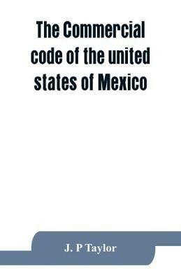 The Commercial code of the united states of Mexico: A translation from the official Spanish edition with explanatory notes - J P Taylor - cover