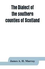 The dialect of the southern counties of Scotland: its pronunciation, grammar, and historical relations; with an appendix on the present limits of the Gaelic and lowland Scotch, and the dialectical divisions of the lowland tongue; and a linguistical map of Scotland