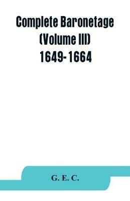 Complete baronetage (Volume III) 1649-1664 - G E C - cover
