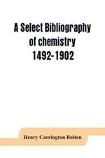 A select bibliography of chemistry, 1492-1902