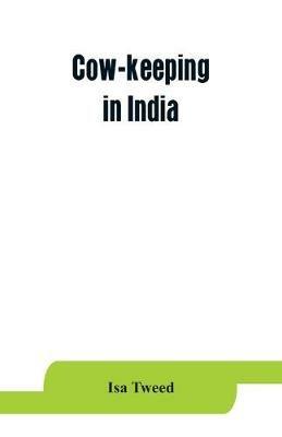 Cow-keeping in India; a simple and practical book on their care and treatment, their various breeds, and the means of rendering them profitable - Isa Tweed - cover