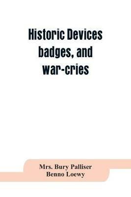 Historic devices, badges, and war-cries - Bury Palliser,Benno Loewy - cover