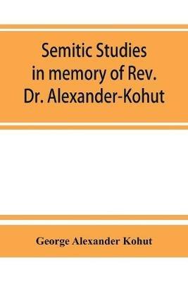 Semitic studies in memory of Rev. Dr. Alexander-Kohut - George Alexander Kohut - cover